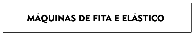 MÁQUINAS DE FITA E ELÁSTICO