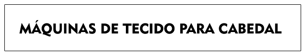 MÁQUINAS DE TECIDO PARA CABEDAL